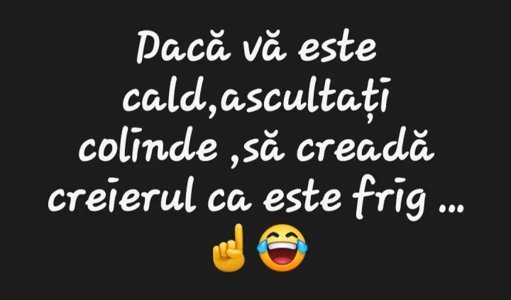 Paca va este cald, ascultati colinde ,sa creada creierul ca este frig...