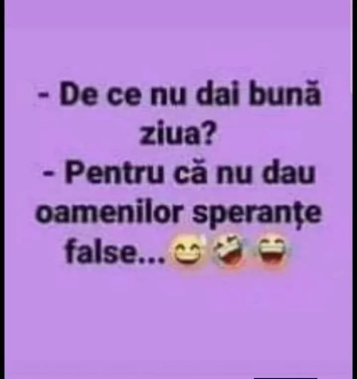 ce -Decenu nu dai buna ziua? -Pentru ca nu dau oamenilor sperante false...C 3
