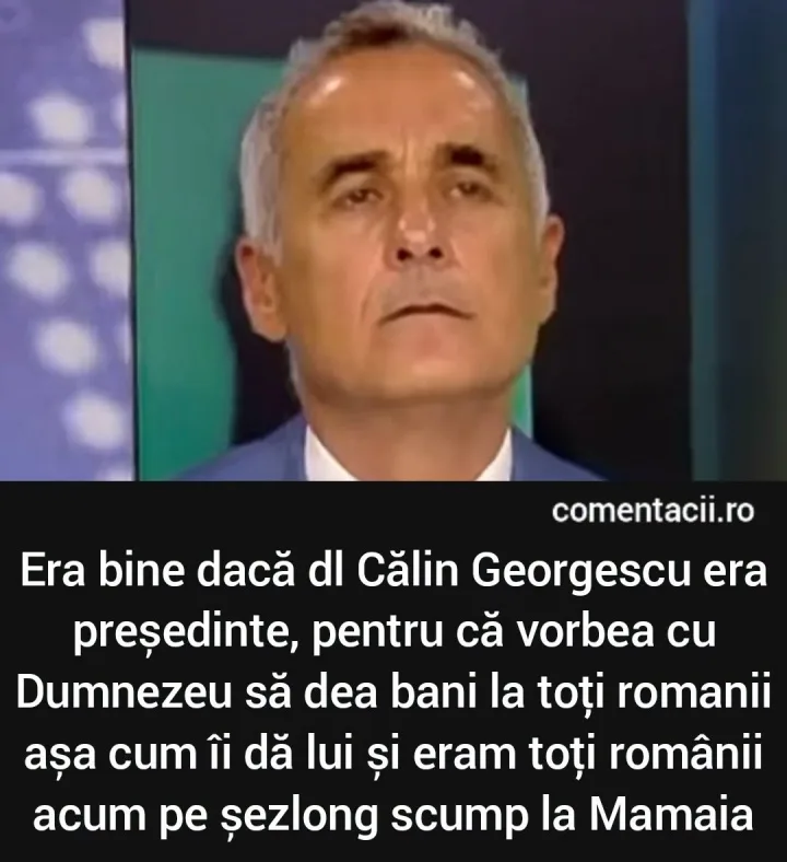 Era bine daca dl Calin Georgescu era presedinte, pentru ca vorbea cu Dumnezeu sa dea bani l...