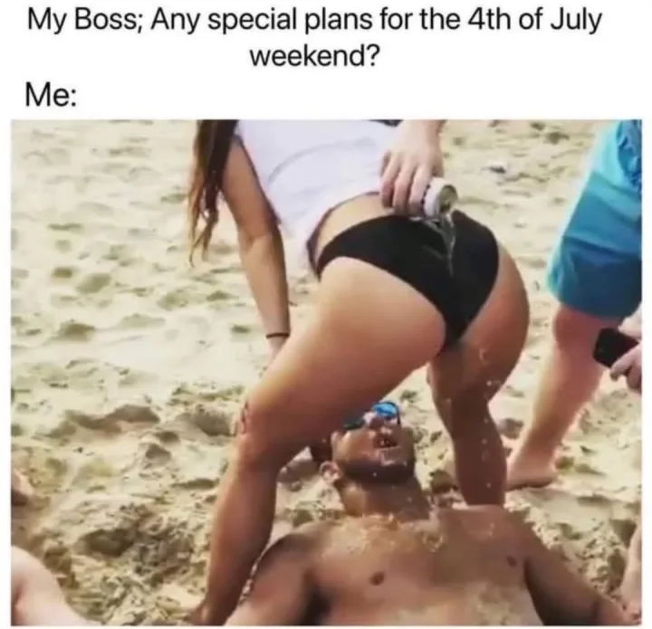 My Boss; Any special plans for the 4th of July weekend? Me