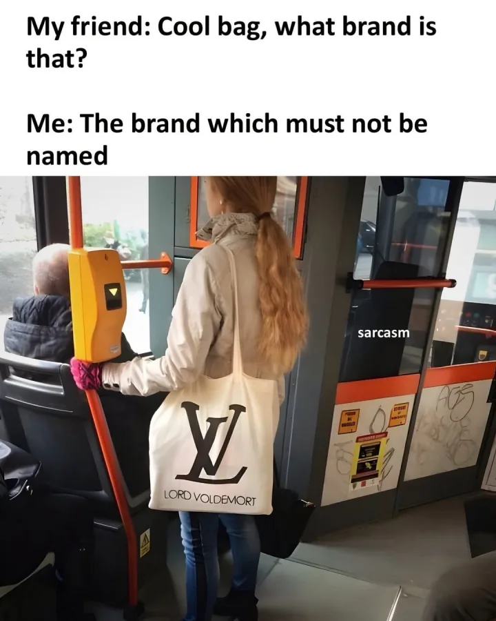 My friend: Cool bag, what brand is that? Me: The brand which must not be be brand which nam...
