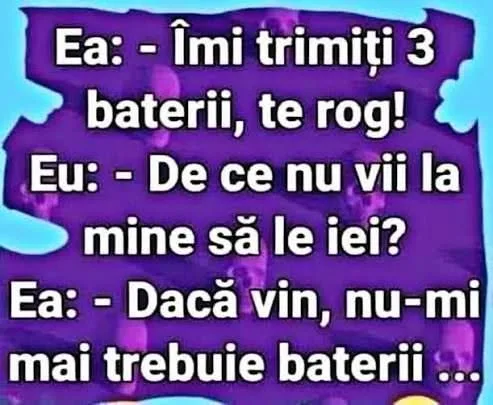 Ea:- -Imi trimiti 3 baterii, te rog! Eu: Eu:-D De ce nu vii la mine sa le iei? Ea:- -Daca v...
