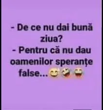 ce -Decenu nu dai buna ziua? -Pentru ca nu dau oamenilor sperante false...C 3