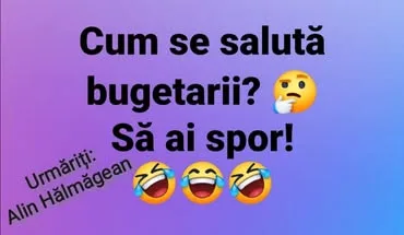 Cum se saluta bugetarii? Sa ai spor! Urmariti: Halmágean Alin