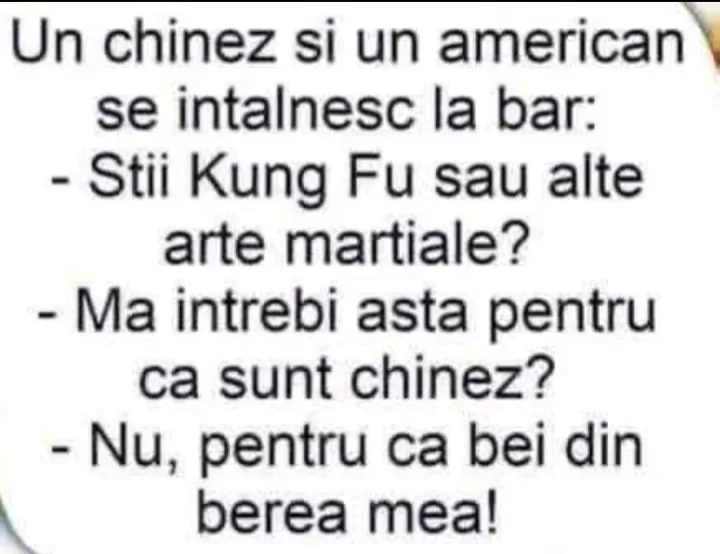 Un chinez si un american se intalnesc la bar: -Stii Kung Fu sau alte arte martiale? -Ma int...